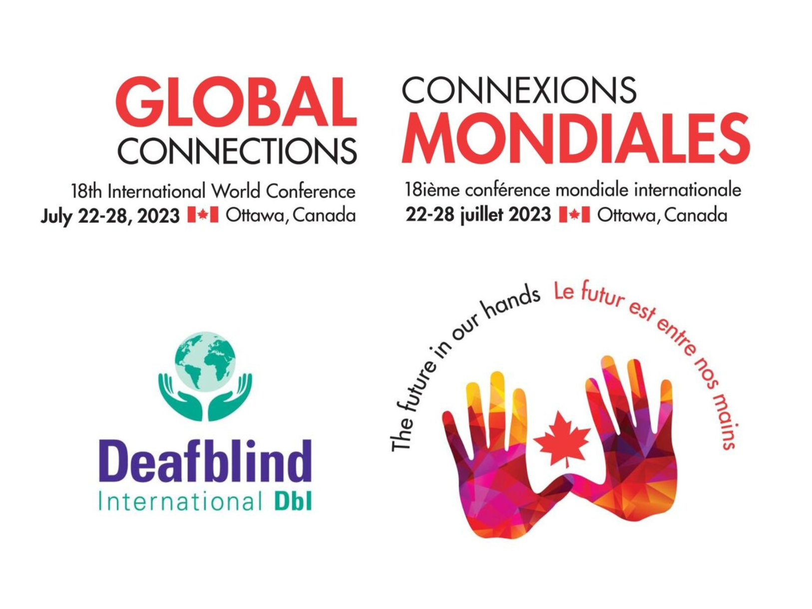 Global Connections. Deafblind International. 18th International World Conference. July 22-28. Ottawa Canada // Connexions mondiales. Internationale des sourds-aveugles. 18e conférence mondiale internationale. 22-28 juillet. Ottawa Canada